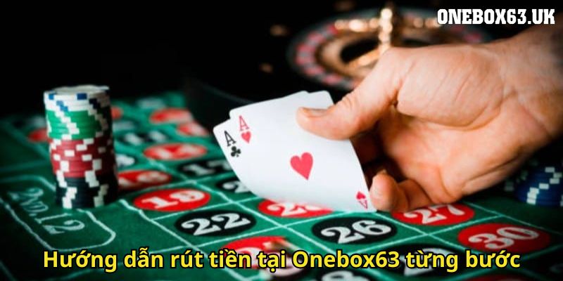 Rút Tiền Onebox63: Hướng Dẫn Chi Tiết An Toàn Nhanh Chóng 3 Hướng dẫn rút tiền tại Onebox63 từng bước