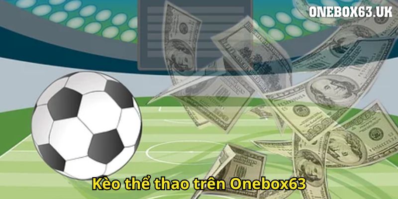 Thể Thao Onebox63 Địa Chỉ Cá Cược Hàng Đầu 3 Kèo thể thao trên Onebox63