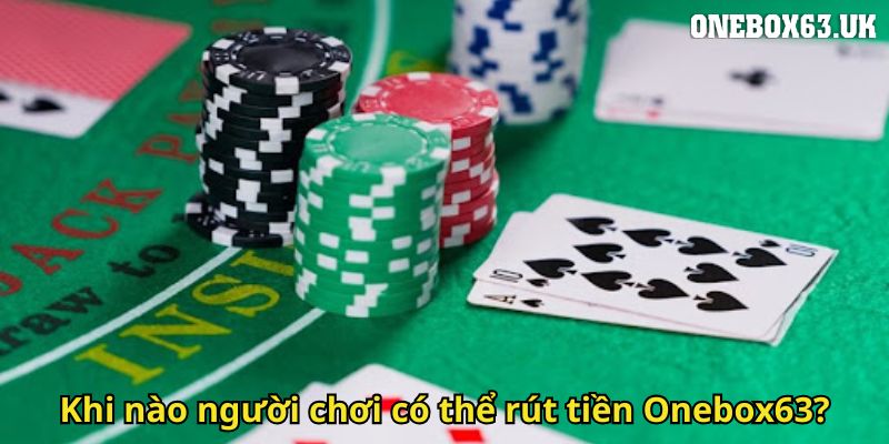 Rút Tiền Onebox63: Hướng Dẫn Chi Tiết An Toàn Nhanh Chóng 2 Khi nào người chơi có thể rút tiền Onebox63?