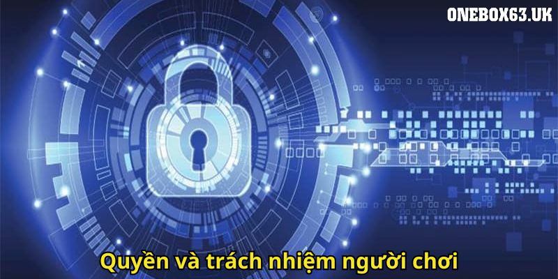 Chính Sách Bảo Mật Onebox63: Cam Kết Bảo Vệ Thông Tin Khách Hàng 3 Quyen va trach nhiem nguoi choi