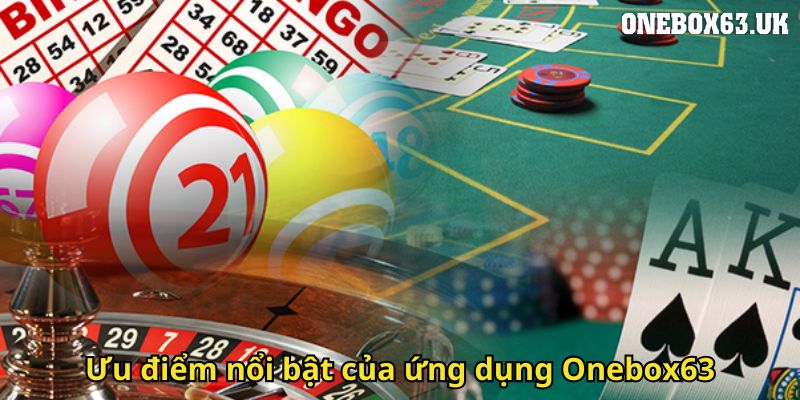 Ưu điểm nổi bật của ứng dụng Onebox63