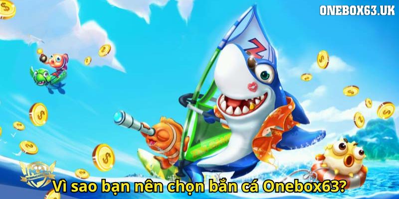 Bắn Cá Onebox63: Trải Nghiệm Giải Trí Đổi Thưởng Hấp Dẫn 1 Vi sao ban nen chon ban ca